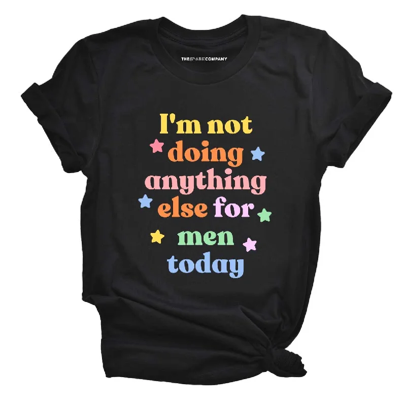 Distressed T-ShirtsI'm Not Doing Anything Else For Men Today Feminist T-Shirt